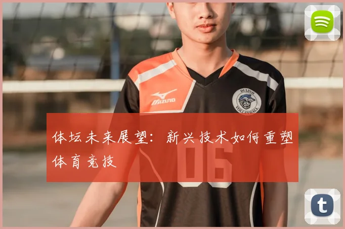 体坛未来展望：新兴技术如何重塑体育竞技