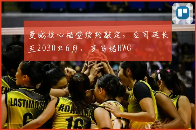 曼城核心福登续约敲定，合同延长至2030年6月，罗马诺HWG
