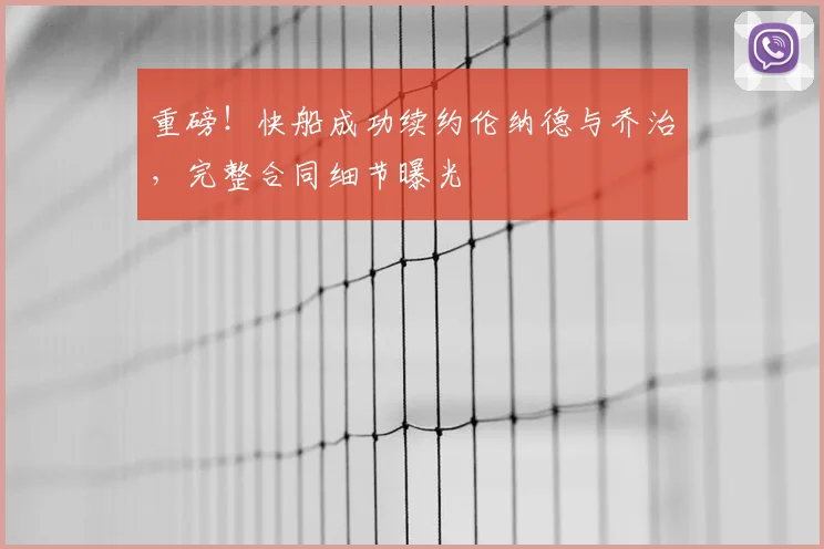 重磅!快船成功续约伦纳德与乔治,完整合同细节曝光